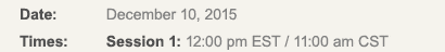 Date: December 10, 2015. Times: Session 1: 12:00 pm EST/11:00 am CST. Session 2: 2:00 pm EST/1:00 pm CST