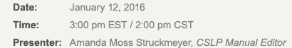 Date: January 12, 2016. Time: 3:00 pm EST/2:00 pm CST. Presenter: Amanda Moss Struckmeyer, CSLP Manual Editor